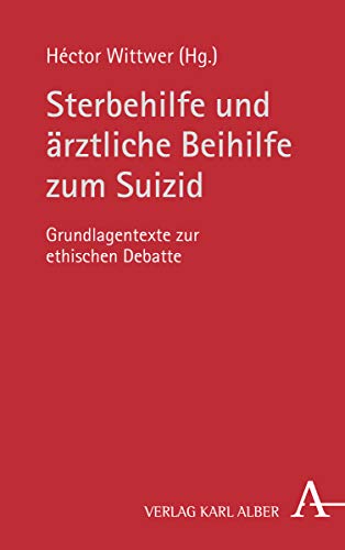 Sterbehilfe und ärztliche Beihilfe zum Suizid: Grundlagentexte zur ethischen Debatte von Verlag Karl Alber